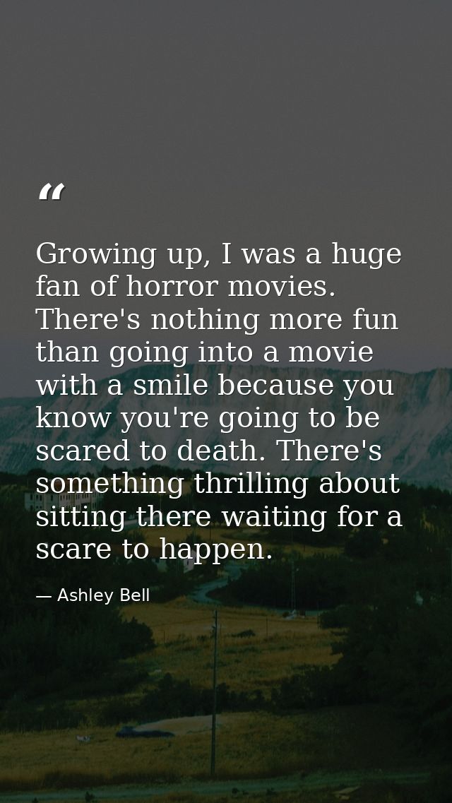 Growing up, I was a huge fan of horror movies. There's nothing more fun than going into a movie with a smile because you — Ashley Bell