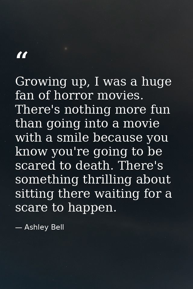 Growing up, I was a huge fan of horror movies. There's nothing more fun than going into a movie with a smile because you — Ashley Bell