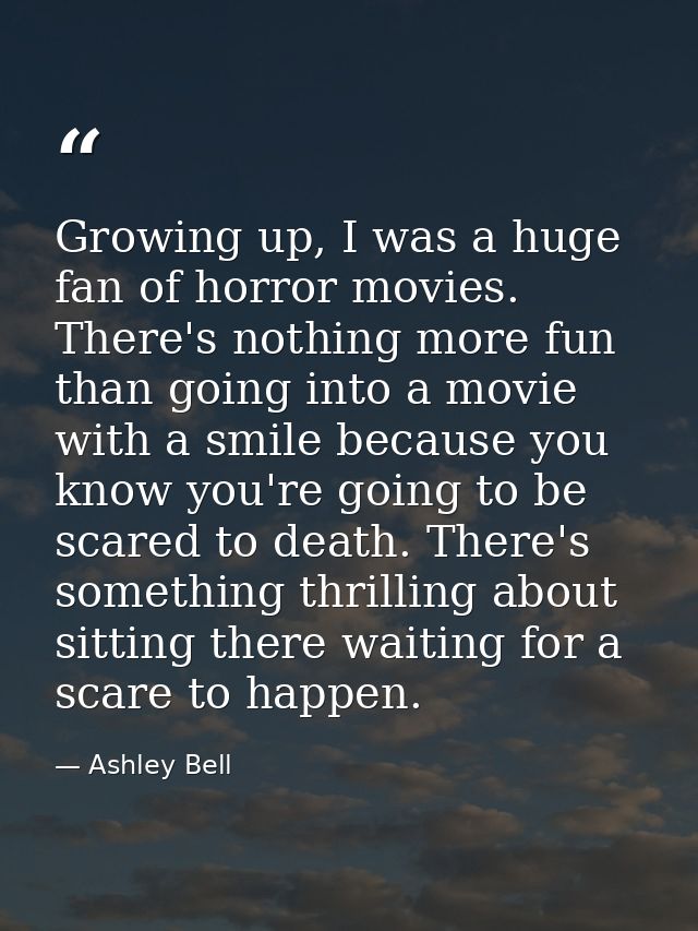 Growing up, I was a huge fan of horror movies. There's nothing more fun than going into a movie with a smile because you — Ashley Bell