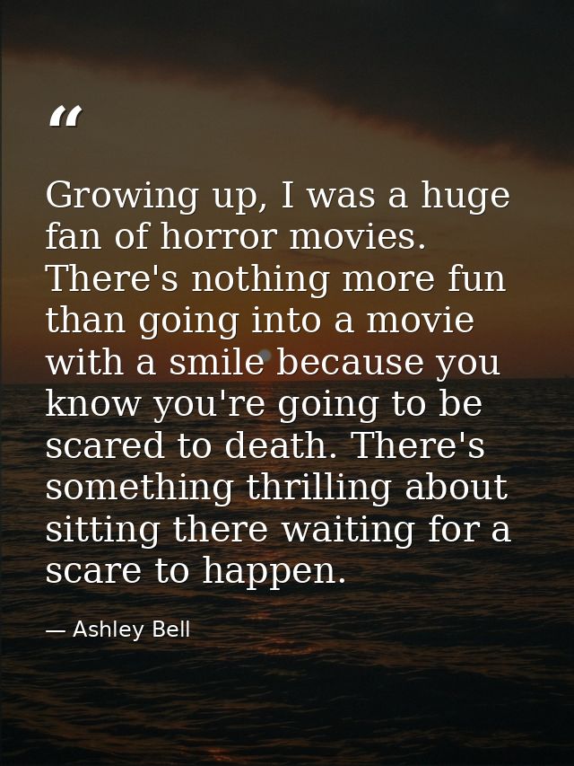Growing up, I was a huge fan of horror movies. There's nothing more fun than going into a movie with a smile because you — Ashley Bell