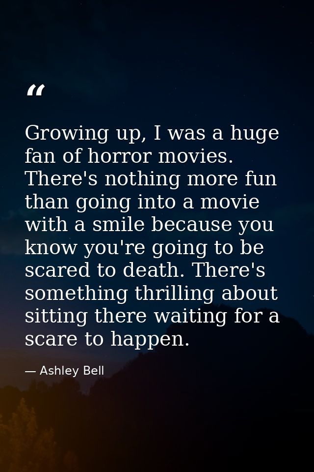 Growing up, I was a huge fan of horror movies. There's nothing more fun than going into a movie with a smile because you — Ashley Bell