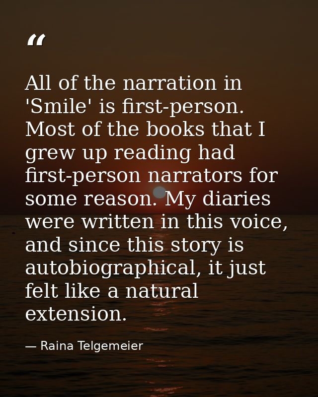 All of the narration in 'Smile' is first-person. Most of the books that I grew up reading had first-person narrators for — Raina Telgemeier