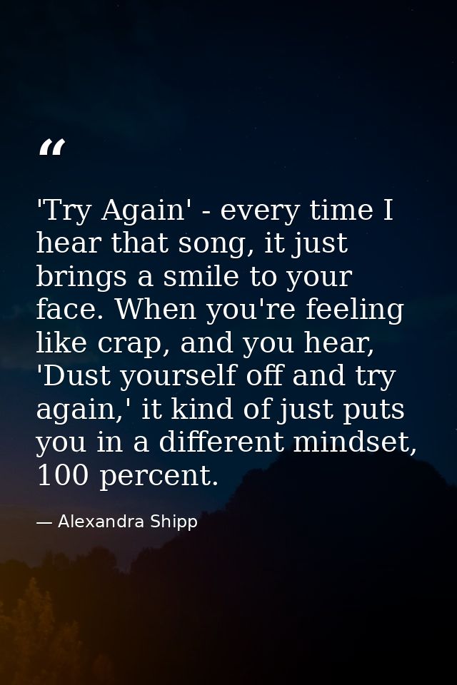 'Try Again' - every time I hear that song, it just brings a smile to your face. When you're feeling like crap, and you h — Alexandra Shipp