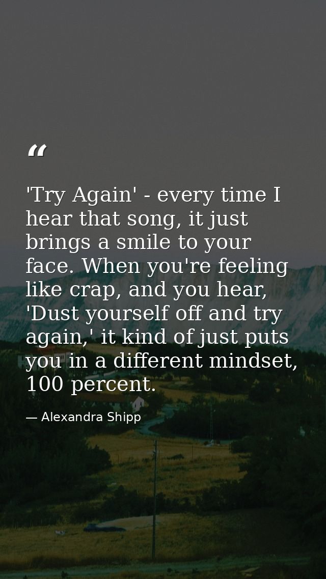 'Try Again' - every time I hear that song, it just brings a smile to your face. When you're feeling like crap, and you h — Alexandra Shipp