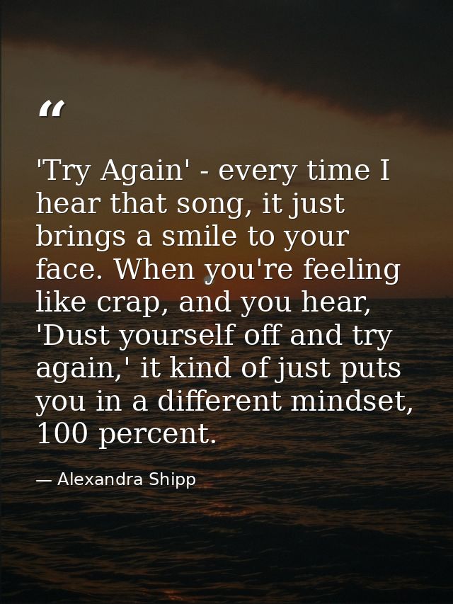 'Try Again' - every time I hear that song, it just brings a smile to your face. When you're feeling like crap, and you h — Alexandra Shipp