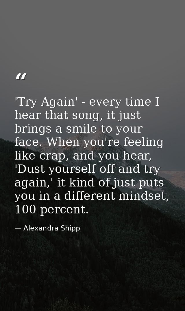 'Try Again' - every time I hear that song, it just brings a smile to your face. When you're feeling like crap, and you h — Alexandra Shipp