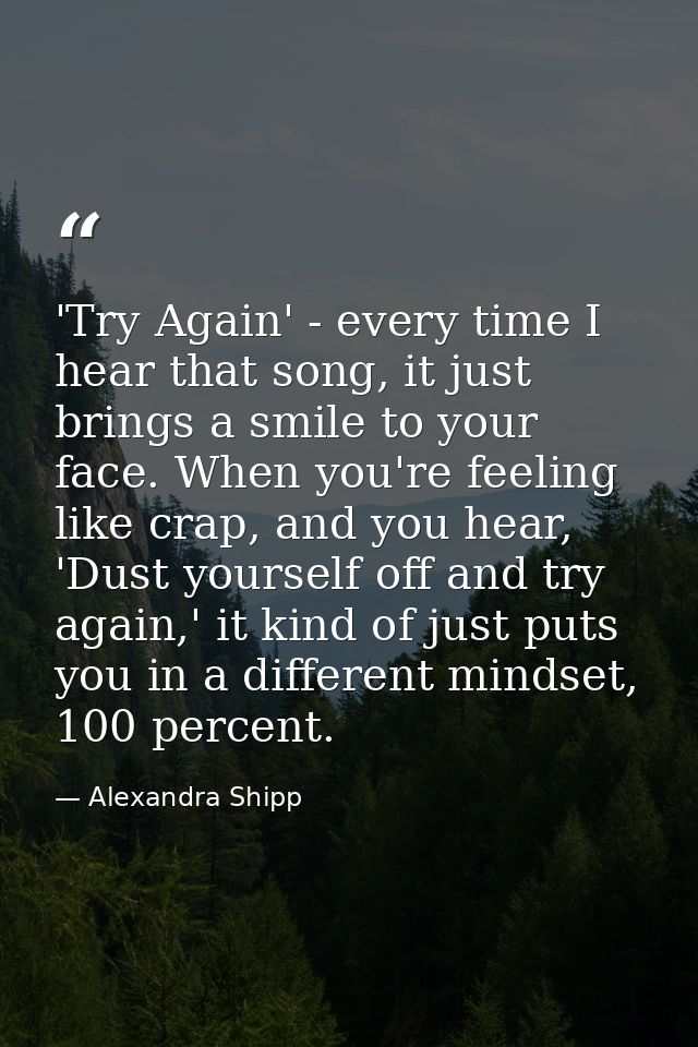 'Try Again' - every time I hear that song, it just brings a smile to your face. When you're feeling like crap, and you h — Alexandra Shipp