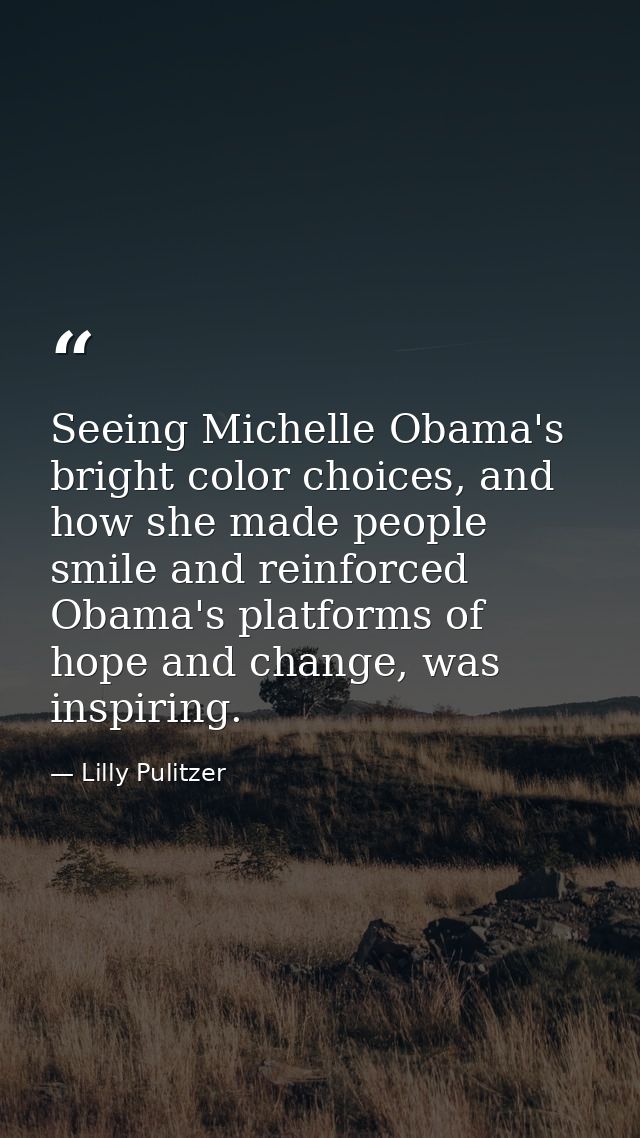 Seeing Michelle Obama's bright color choices, and how she made people smile and reinforced Obama's platforms of hope and — Lilly Pulitzer