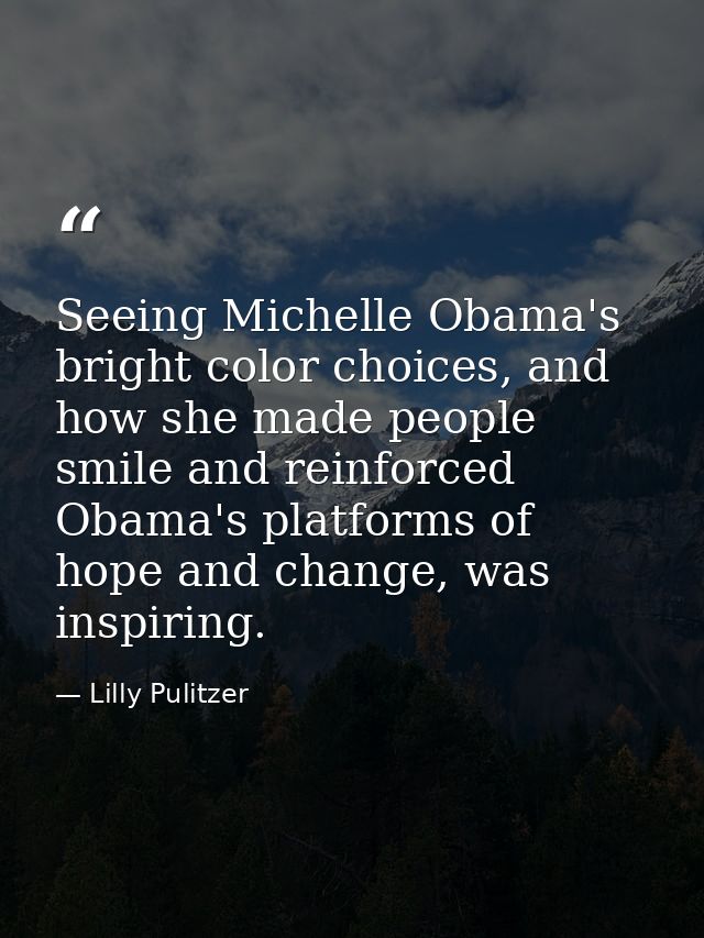 Seeing Michelle Obama's bright color choices, and how she made people smile and reinforced Obama's platforms of hope and — Lilly Pulitzer