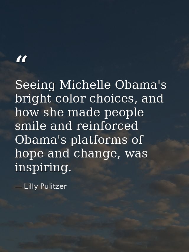 Seeing Michelle Obama's bright color choices, and how she made people smile and reinforced Obama's platforms of hope and — Lilly Pulitzer