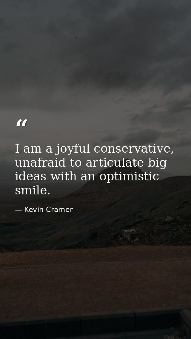I am a joyful conservative, unafraid to articulate big ideas with an optimistic smile. — Kevin Cramer