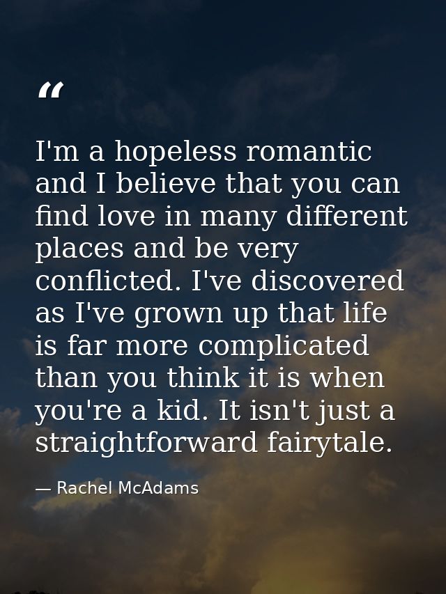 I'm a hopeless romantic and I believe that you can find love in many different places and be very conflicted. I've disco — Rachel McAdams