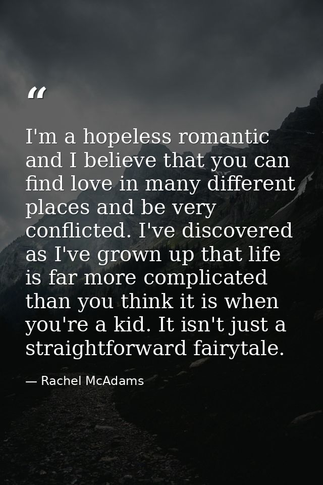 I'm a hopeless romantic and I believe that you can find love in many different places and be very conflicted. I've disco — Rachel McAdams