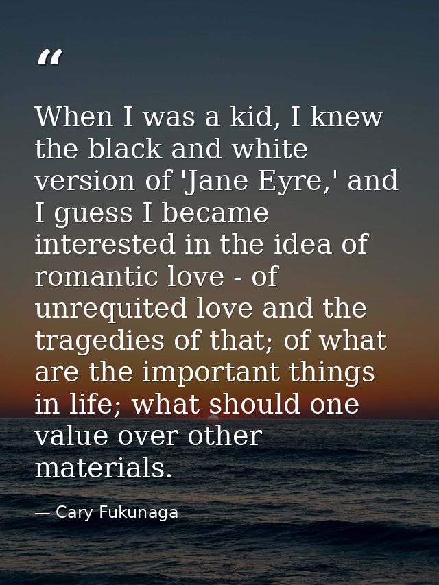 When I was a kid, I knew the black and white version of 'Jane Eyre,' and I guess I became interested in the idea of roma — Cary Fukunaga