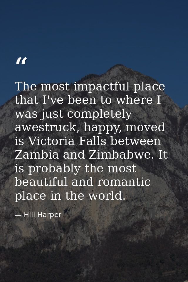 The most impactful place that I've been to where I was just completely awestruck, happy, moved is Victoria Falls between — Hill Harper