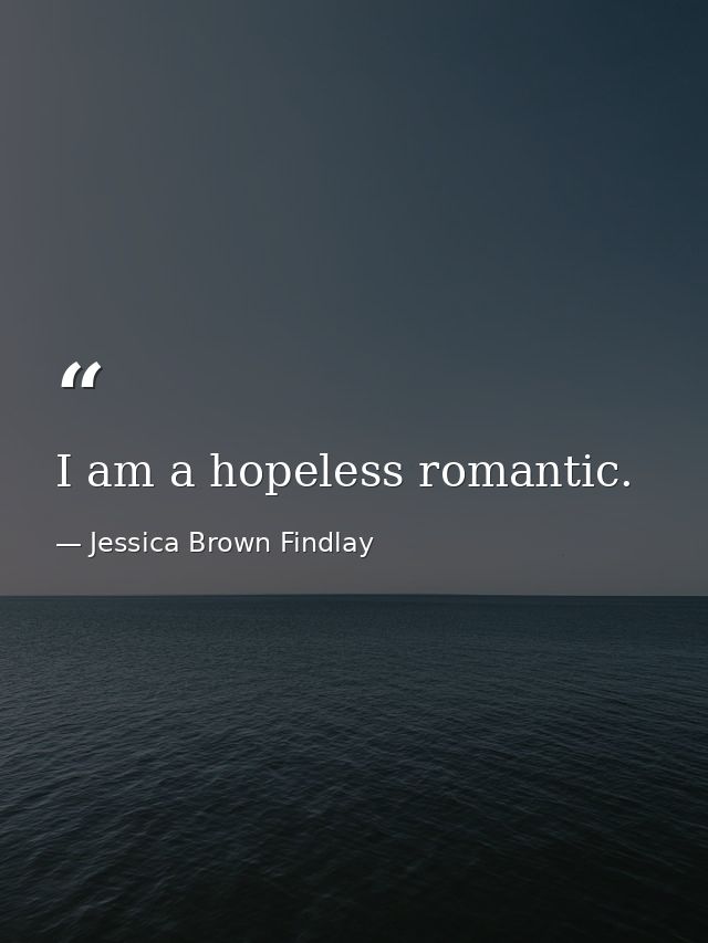 I am a hopeless romantic. — Jessica Brown Findlay