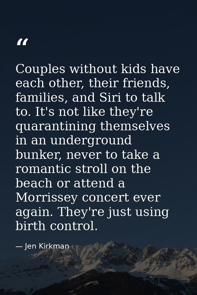 Couples without kids have each other, their friends, families, and Siri to talk to. It's not like they're quarantining t — Jen Kirkman