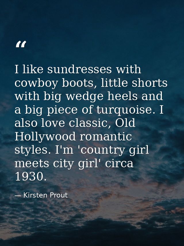 I like sundresses with cowboy boots, little shorts with big wedge heels and a big piece of turquoise. I also love classi — Kirsten Prout
