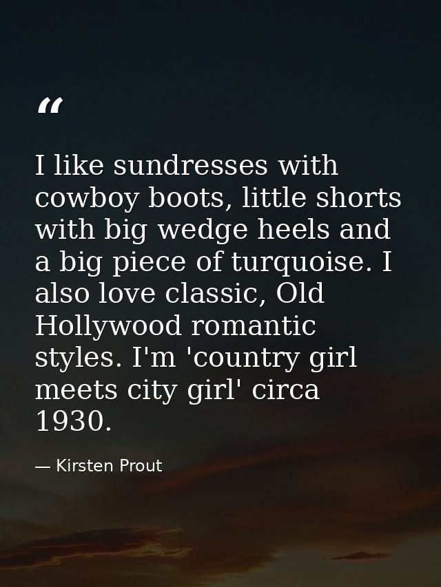 I like sundresses with cowboy boots, little shorts with big wedge heels and a big piece of turquoise. I also love classi — Kirsten Prout