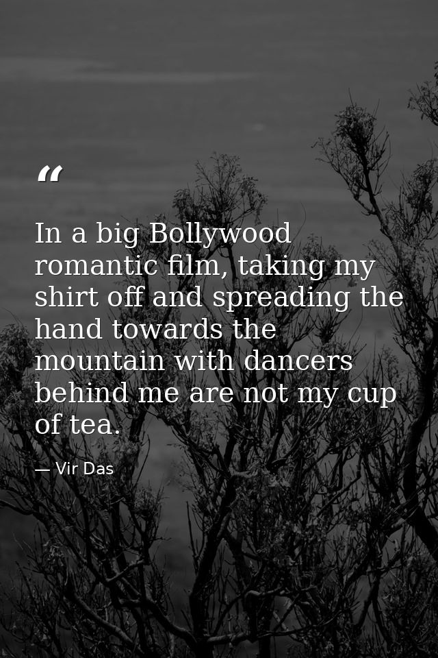 In a big Bollywood romantic film, taking my shirt off and spreading the hand towards the mountain with dancers behind me — Vir Das