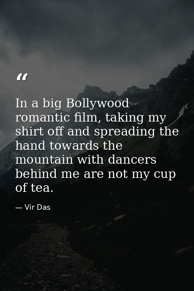 In a big Bollywood romantic film, taking my shirt off and spreading the hand towards the mountain with dancers behind me — Vir Das