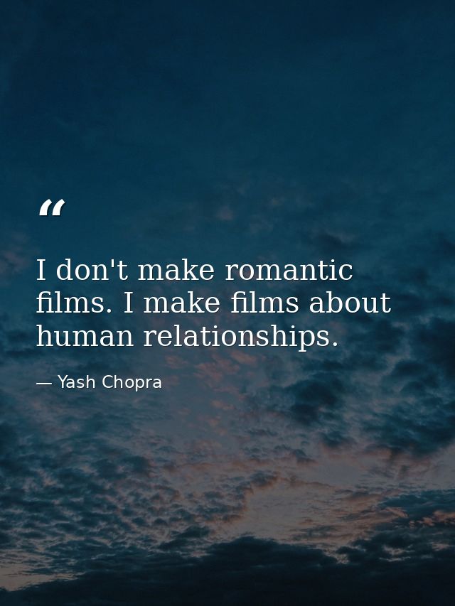 I don't make romantic films. I make films about human relationships. — Yash Chopra