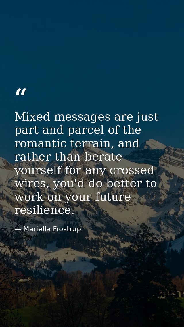 Mixed messages are just part and parcel of the romantic terrain, and rather than berate yourself for any crossed wires,  — Mariella Frostrup