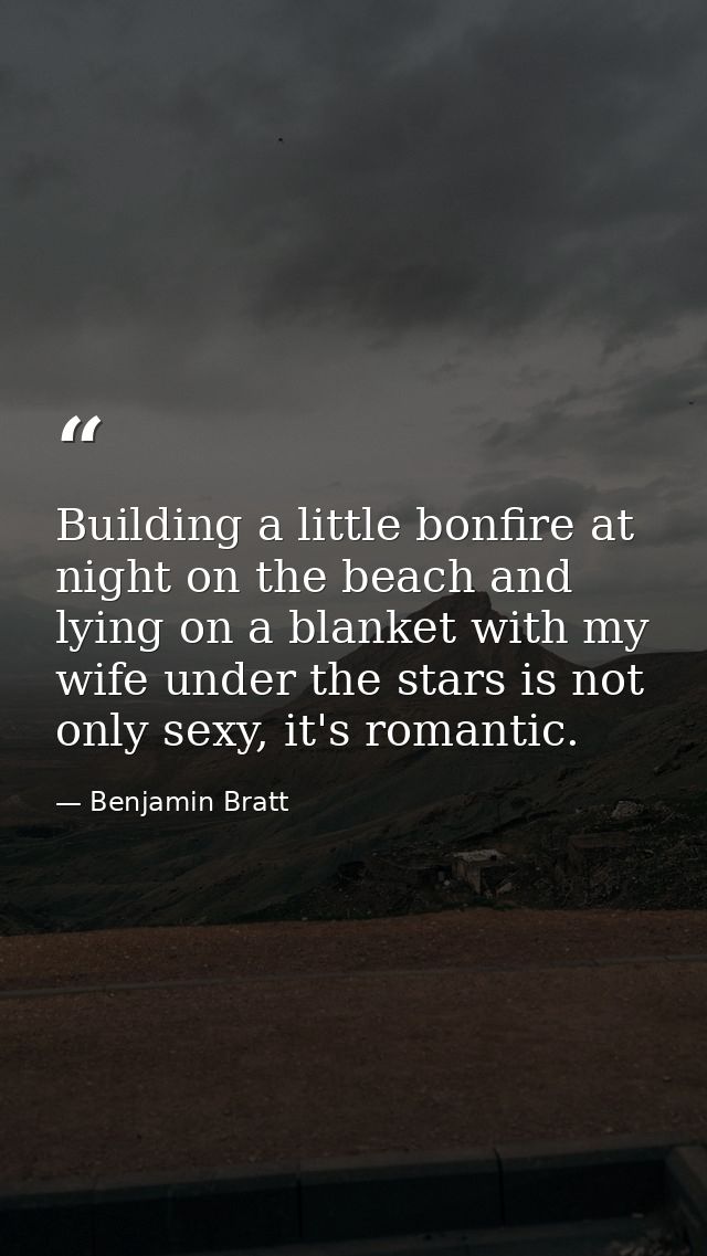 Building a little bonfire at night on the beach and lying on a blanket with my wife under the stars is not only sexy, it — Benjamin Bratt