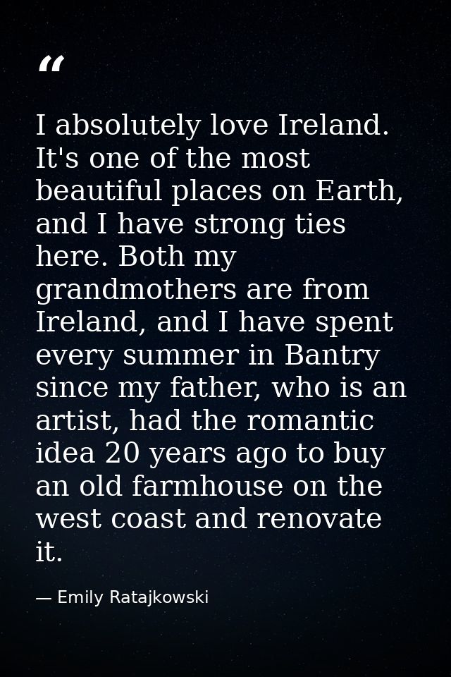 I absolutely love Ireland. It's one of the most beautiful places on Earth, and I have strong ties here. Both my grandmot — Emily Ratajkowski