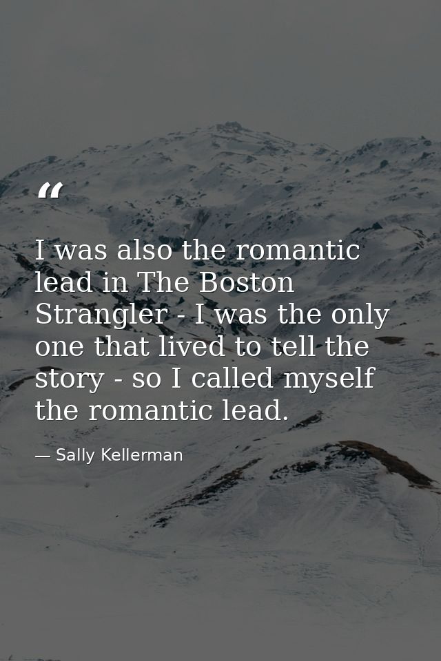 I was also the romantic lead in The Boston Strangler - I was the only one that lived to tell the story - so I called mys — Sally Kellerman