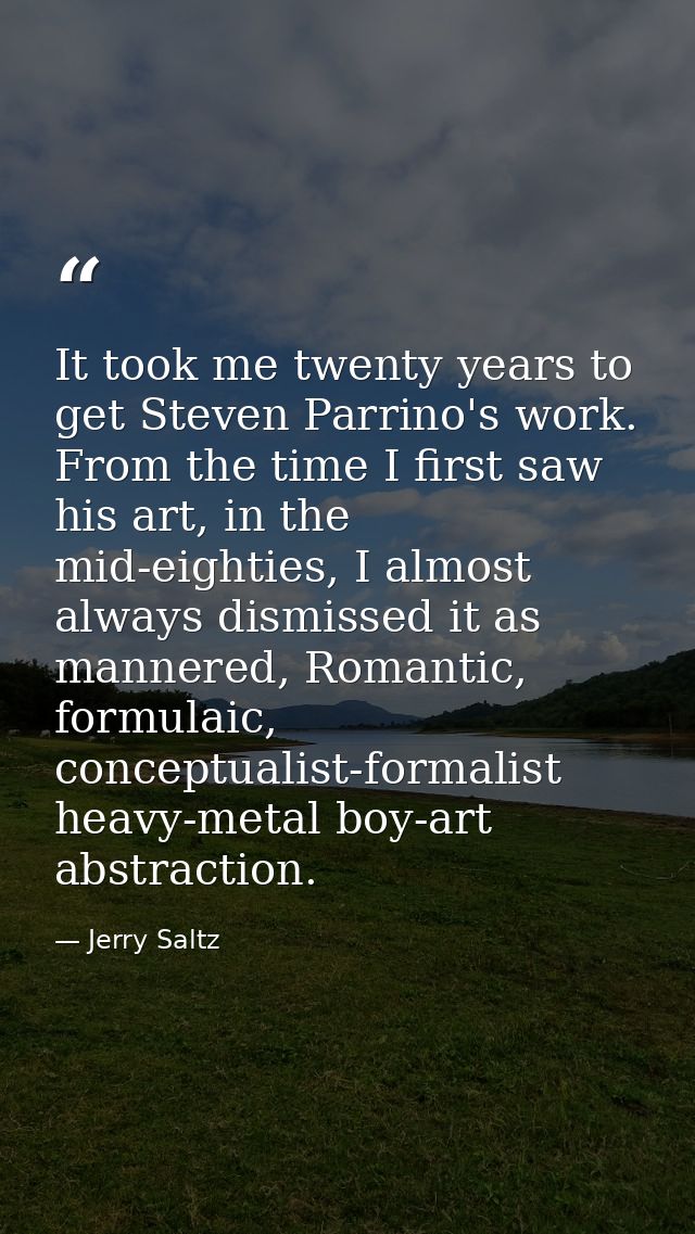 It took me twenty years to get Steven Parrino's work. From the time I first saw his art, in the mid-eighties, I almost a — Jerry Saltz