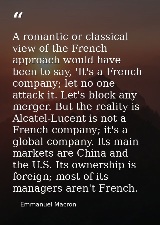 A romantic or classical view of the French approach would have been to say, 'It's a French company; let no one attack it — Emmanuel Macron