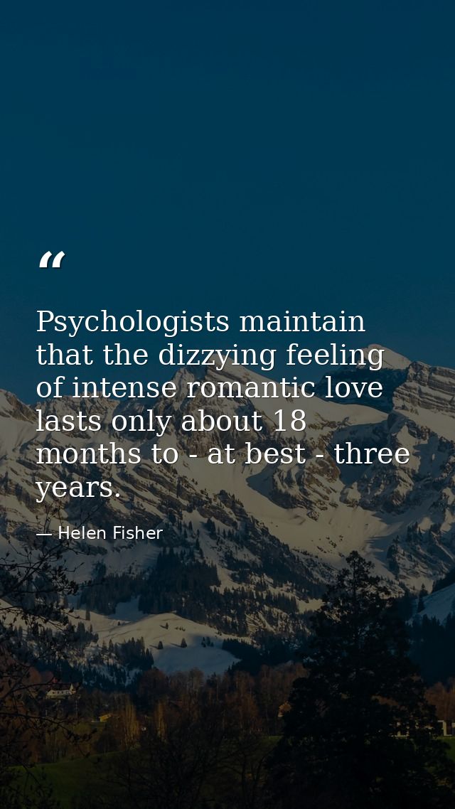 Psychologists maintain that the dizzying feeling of intense romantic love lasts only about 18 months to - at best - thre — Helen Fisher