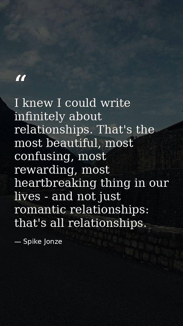 I knew I could write infinitely about relationships. That's the most beautiful, most confusing, most rewarding, most hea — Spike Jonze