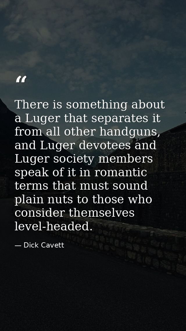 There is something about a Luger that separates it from all other handguns, and Luger devotees and Luger society members — Dick Cavett