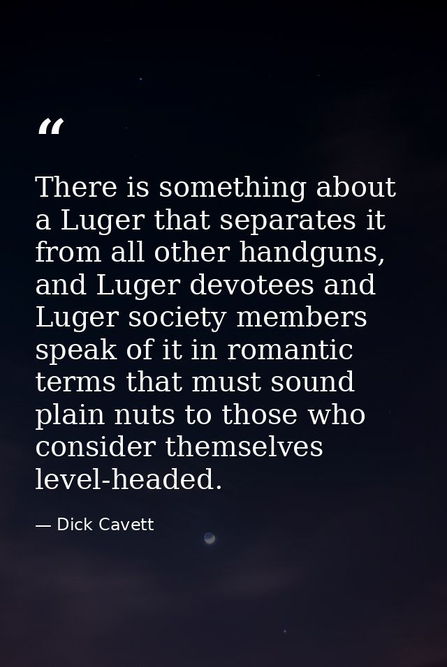 There is something about a Luger that separates it from all other handguns, and Luger devotees and Luger society members — Dick Cavett