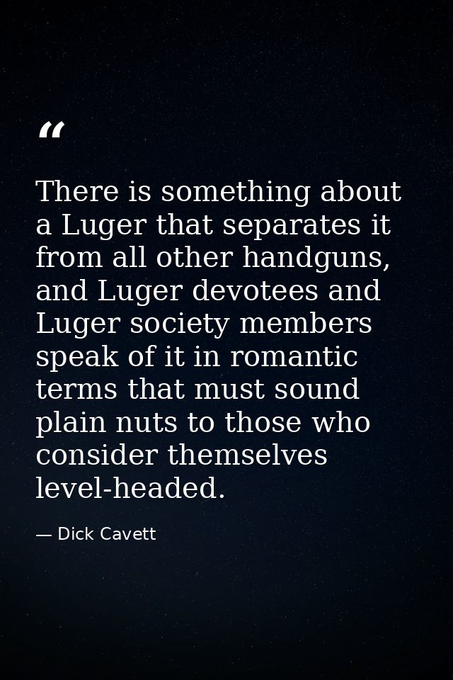 There is something about a Luger that separates it from all other handguns, and Luger devotees and Luger society members — Dick Cavett