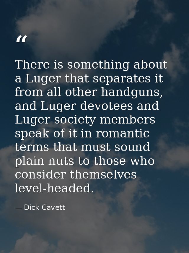 There is something about a Luger that separates it from all other handguns, and Luger devotees and Luger society members — Dick Cavett