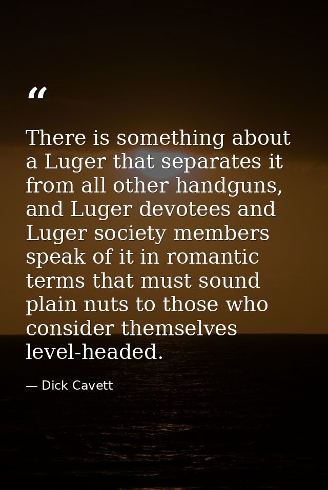 There is something about a Luger that separates it from all other handguns, and Luger devotees and Luger society members — Dick Cavett