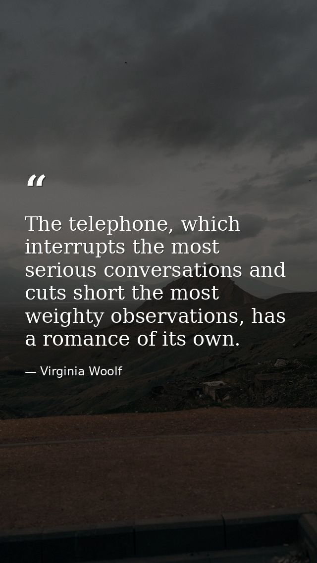 The telephone, which interrupts the most serious conversations and cuts short the most weighty observations, has a roman — Virginia Woolf