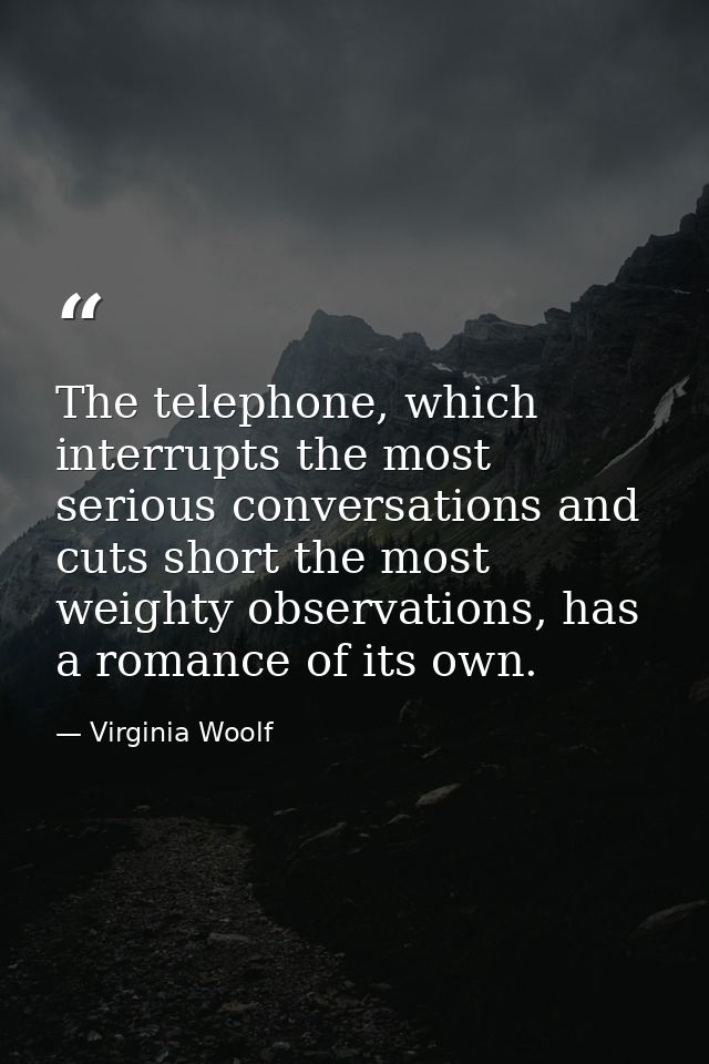 The telephone, which interrupts the most serious conversations and cuts short the most weighty observations, has a roman — Virginia Woolf