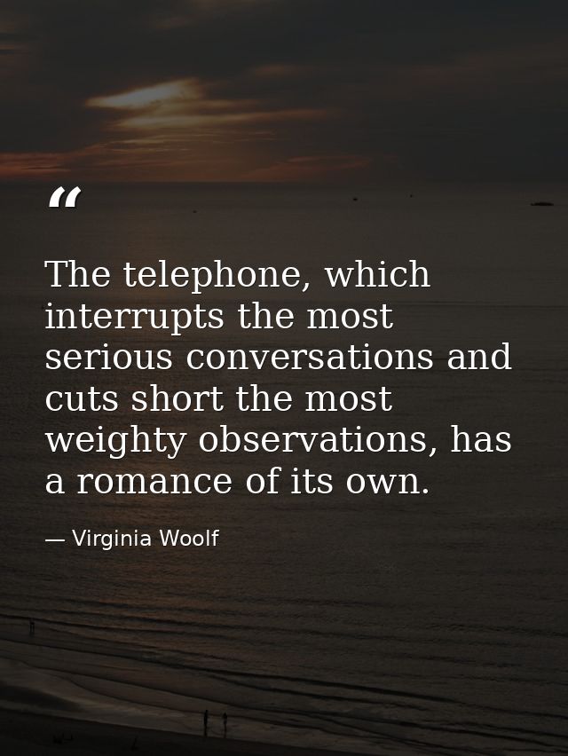 The telephone, which interrupts the most serious conversations and cuts short the most weighty observations, has a roman — Virginia Woolf