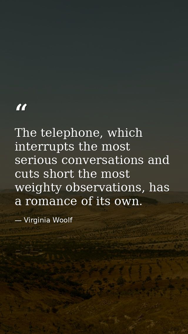 The telephone, which interrupts the most serious conversations and cuts short the most weighty observations, has a roman — Virginia Woolf