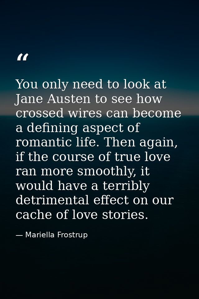 You only need to look at Jane Austen to see how crossed wires can become a defining aspect of romantic life. Then again, — Mariella Frostrup