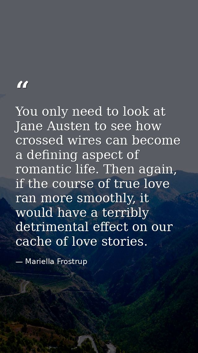 You only need to look at Jane Austen to see how crossed wires can become a defining aspect of romantic life. Then again, — Mariella Frostrup