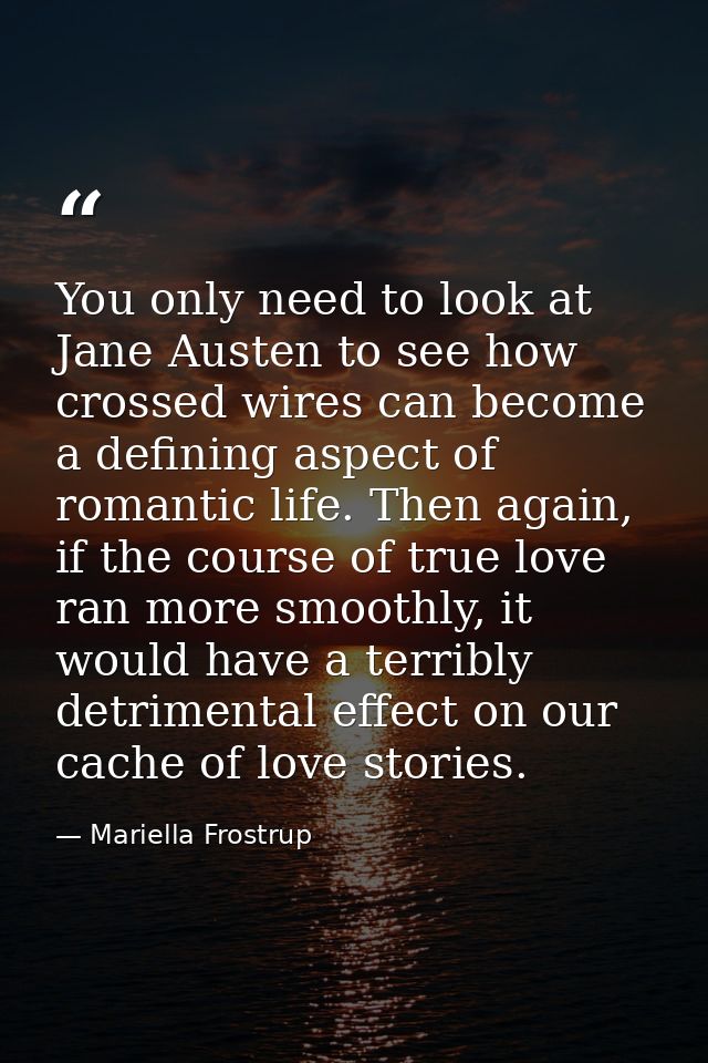 You only need to look at Jane Austen to see how crossed wires can become a defining aspect of romantic life. Then again, — Mariella Frostrup