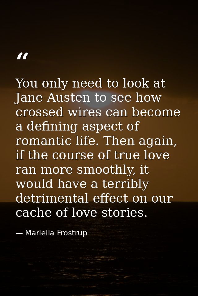 You only need to look at Jane Austen to see how crossed wires can become a defining aspect of romantic life. Then again, — Mariella Frostrup