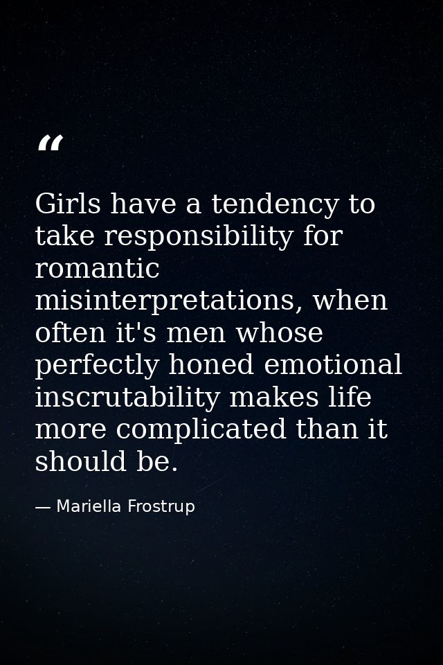 Girls have a tendency to take responsibility for romantic misinterpretations, when often it's men whose perfectly honed  — Mariella Frostrup
