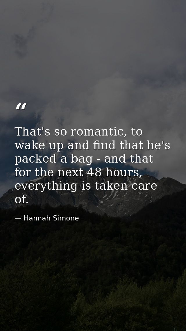 That's so romantic, to wake up and find that he's packed a bag - and that for the next 48 hours, everything is taken car — Hannah Simone