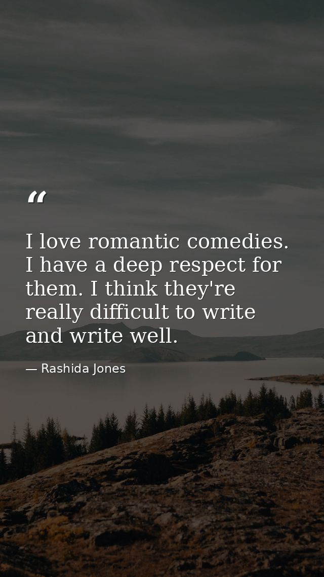 I love romantic comedies. I have a deep respect for them. I think they're really difficult to write and write well. — Rashida Jones